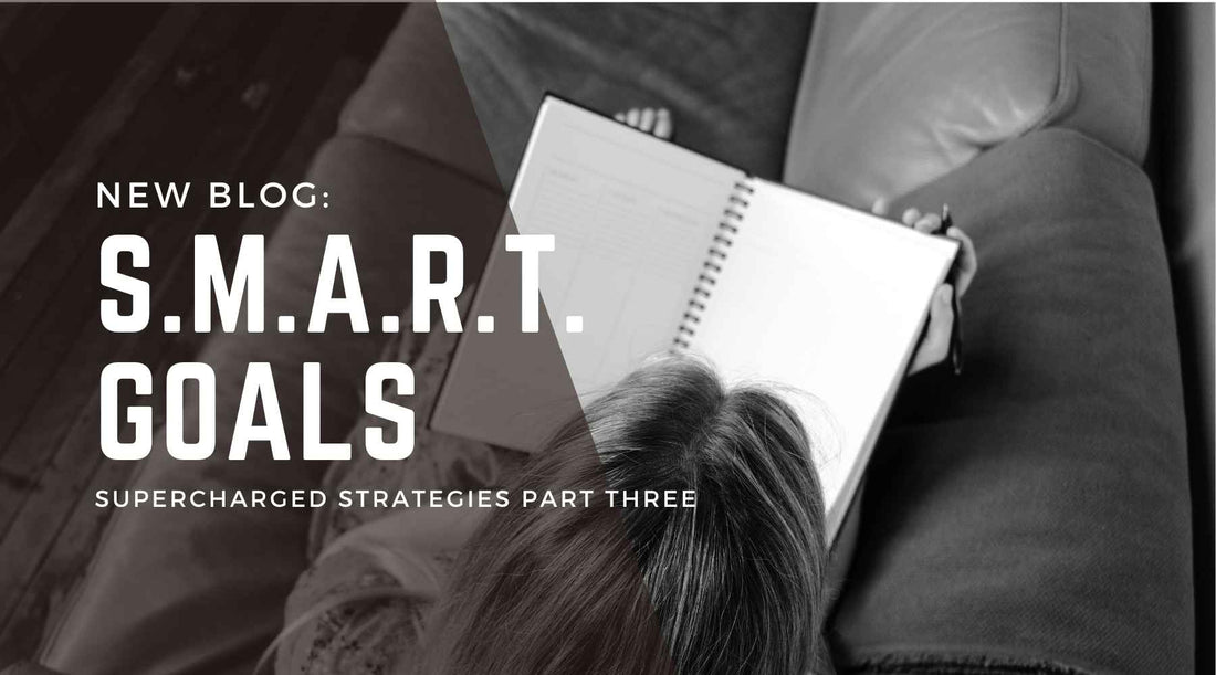 SMART Goals: Supercharged Strategy Part Three